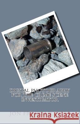 Digital Photography for the Crime Scene Investigator Jon Freival 9780692429112 Mountain Cabin Multimedia