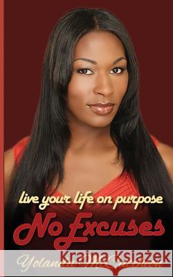Live Your Life On Purpose, No Excuses: Dream It, Believe It, Achieve It McCutcheon, Yolanda 9780692429433