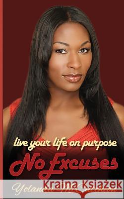 Live Your Life On Purpose, No Excuses: Dream It, Believe It, Achieve It McCutcheon, Yolanda 9780692429433 Yolanda McCutcheon, Inc.