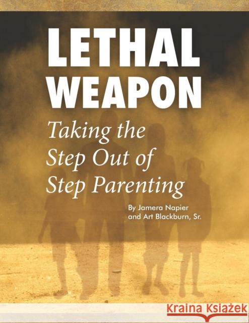 Lethal Weapon-How to Take the Step Out of Step Parenting Jamera Napier Art Blackburn 9780692429594 Dg Publishing House