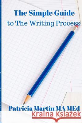 The Simple Guide to The Writing Process Martin Ma Med, Patricia 9780692429600