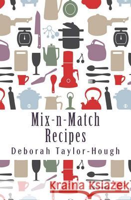 Mix-n-Match Recipes: Creative Ideas for Today's Busy Kitchens Taylor-Hough, Deborah 9780692429679