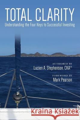 Total Clarity: Understanding The Four Keys to Successful Investing Pearson, Mark 9780692430118 Little Book on Giving