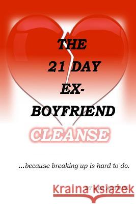 The 21 Day Ex-Boyfriend Cleanse: ...because breaking up is hard to do. Arthur, Aba 9780692430460
