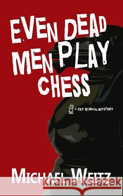 Even Dead Men Play Chess Michael Weitz 9780692430613 Black Fence Books