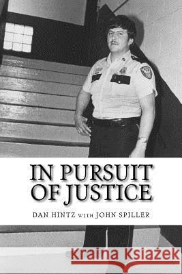 In Pursuit of Justice: Memoirs of a Small-Town Sheriff Dan Hintz John Spiller 9780692431177 Flash Forward Books, a Publishing Imprint of
