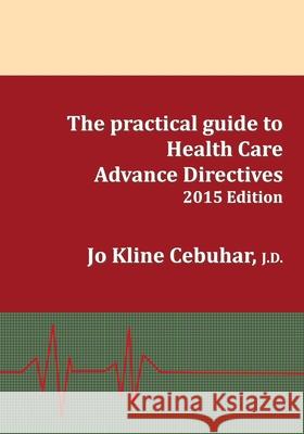 2015 Edition - The practical guide to Health Care Advance Directives Cebuhar, Jo Kline 9780692432129 Murphy Publishing