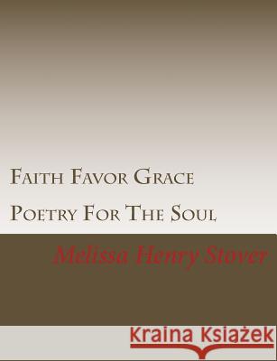 Faith Favor Grace: Poetry For The Soul Stover, Melissa Henry 9780692432242 Gyfted Ink