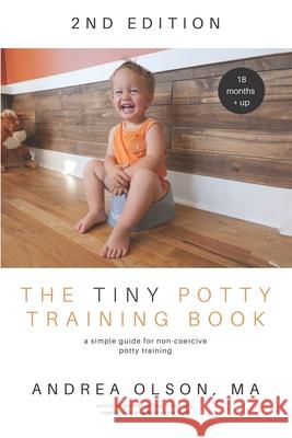 The Tiny Potty Training Book: A Simple Guide for Non-coercive Potty Training Andrea Olson 9780692433188 Tiny World Company