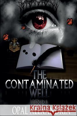 The Contaminated Well: Book 1 Opal Alexandria 9780692433607 Alexo Indie Publishing