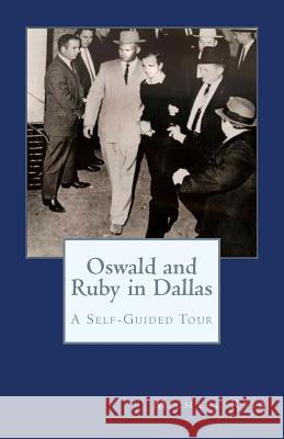Oswald and Ruby in Dallas: A Self-Guided Tour Michael J. Reid 9780692433799
