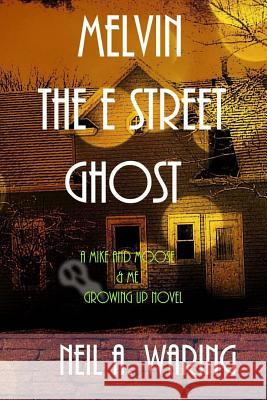 Melvin the E Street Ghost: A Mike and Moose and Me Growing up Novel Waring, Neil a. 9780692434079 Old Trails Publishing
