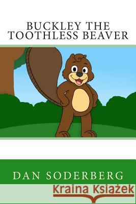 Buckley the Toothless Beaver Dan Soderberg 9780692434161 South Mountain Press, Incorporated