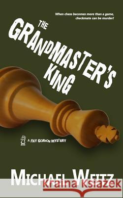 The Grandmaster's King Michael Weitz 9780692434772