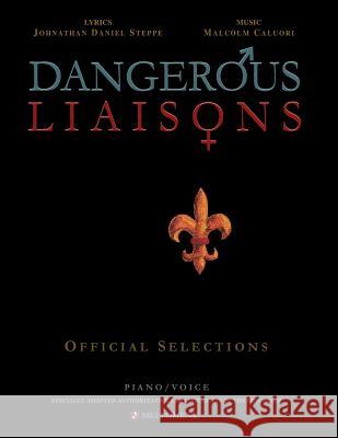 Dangerous Liaisons (Songbook): Musicals Official Piano Vocal Selections (Musical theatre sheet music) Steppe, Johnathan Daniel 9780692434987 Melpomene Music Publications