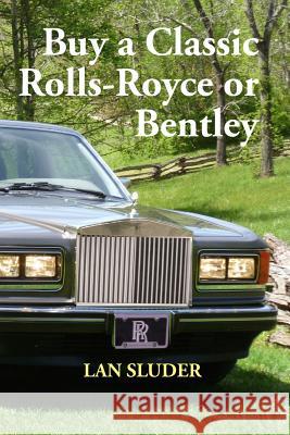 Buy a Classic Rolls-Royce or Bentley Lan Sluder 9780692435199 