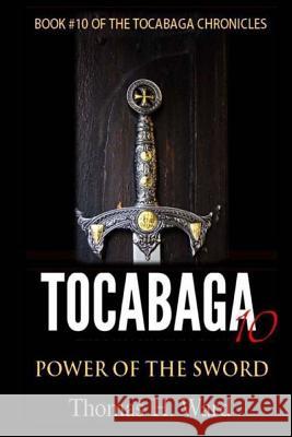 Tocabaga 10: Power of the Sword Thomas H Ward 9780692436363