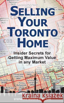 Selling Your Toronto Home: Insider Secrets for Getting Maximum Value in Any Market Stephanie Wood Sean Tjia 9780692437155 90-Minute Books