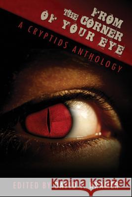 From the Corner of Your Eye: A Cryptids Anthology David Kramer Simon Rumley Jamie Nash 9780692438176 Great Old Ones Publishing