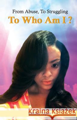 From Abuse, To Struggling, To Who Am I McCullough, Sherrell 9780692438992 Latisha Taylor