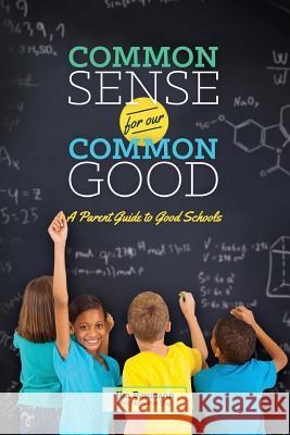 Common Sense for Our Common Good: A Parent Guide to Good Schools Baumann Jim 9780692439128 Edvocal LLC