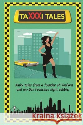 TaXXXi Tales: Kinky tales from a founder of YouPorn and ex-San Francisco night cabbie! G, Richie 9780692439586 Not Avail