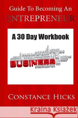 Guide to Becoming an Entrepreneur: A 30 Day Workbook Constance Hicks Carl Henegan 9780692439883