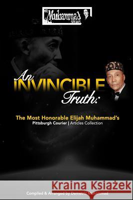 An Invincible Truth: The Most Honorable Elijah Muhammad's Pittsburgh Courier Article Collection Demetric Muhammad 9780692440230
