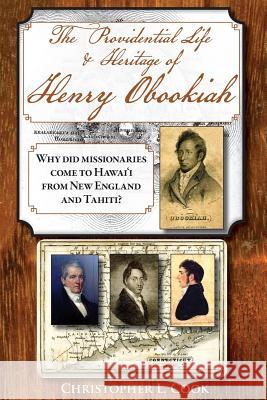 The Providential Life & Heritage of Henry Obookiah: Why Did Missionaries Come to Hawai'i from New England and Tahiti? Christopher L. Cook 9780692440964