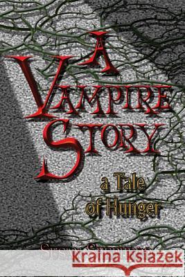 A Vampire Story: a Tale of Hunger Shepherd, Susan 9780692441695 Yellow Moon Publishing