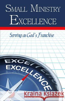 Small Ministry Excellence: Serving as God's Franchise Dan Mirgon 9780692442616 Dan Mirgon & Associates, Inc.