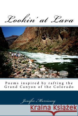 Lookin' at Lava: Poems inspired by rafting the Grand Canyon of the Colorado Morrissey, Jenifer S. 9780692442715 Willowtrail Farm