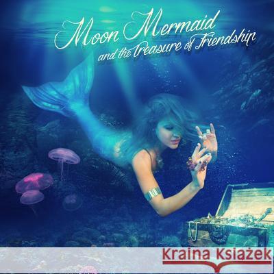 Moon Mermaid and the Treasure of Friendship Moon Mermaid Grant Brummett Neil Johnson 9780692443699