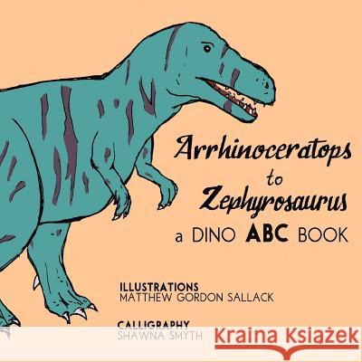 Arrhinosaurus to Zephyrosaurus: A Dino ABC Book Matthew G. Sallack 9780692444764 Otter Illustration Books