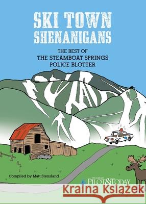 Ski Town Shenanigans: The Best of the Steamboat Springs Police Blotter Matt Stensland Mack Maschmeier Matt Stensland 9780692444801 Worldwest