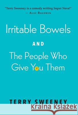 Irritable Bowels and The People Who Give You Them Sweeney, Terry J. 9780692445327 Duke Street Press