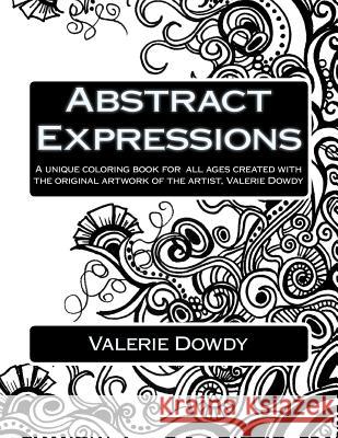 Abstract Expressions: A Unique Coloring Book Created for All Ages Valerie Dowdy 9780692446577