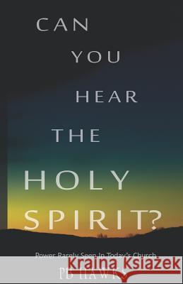 Can You Hear The Holy Spirit?: Power Rarely Seen In Todays Church Hawks, Pb 9780692446584