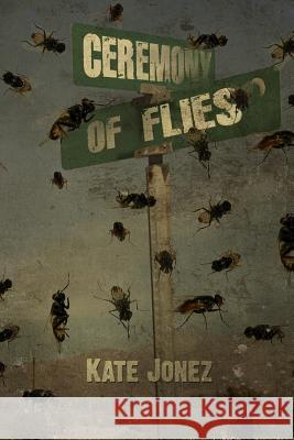 Ceremony of Flies Kate Jonez 9780692446690 Omnium Gatherum Media