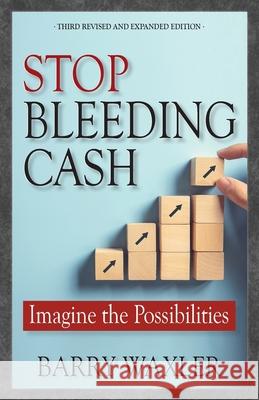 Stop Bleeding Cash: Imagine the Possibilities Waxler, Barry 9780692447093 Universal Financial Consultants Corp.