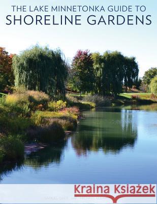 The Lake Minnetonka Guide to Shoreline Gardens Samuel Geer Michael Keenan 9780692448267