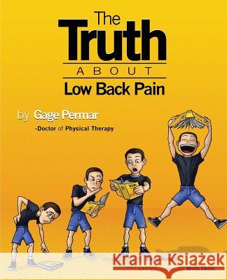 The Truth About Low Back Pain: Strength, mobility, and pain relief without drugs, injections, or surgery Permar, Gage 9780692448397 Gage Permar