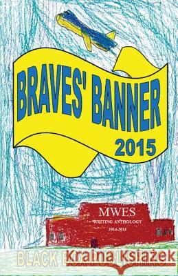 Braves' Banner 2015: MWES Writing Anthology 2014-2015 Dowell, L. Henry 9780692448939 Black Box Publishing