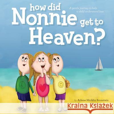 How did Nonnie get to Heaven?: A gentle journey to help a child understand loss Torres, Diana 9780692449387 Ashley Spirit Publications