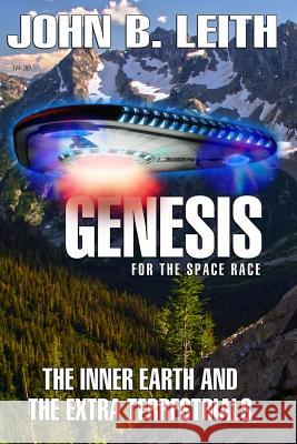 Genesis of the Space Race: The Inner Earth and the Extra Terrestrials John B. Leith Robin C. Andrews Michael E. Forte 9780692449660 Timestream Pictures