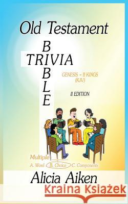 Old Testament Bible Trivia Genesis-II Kings Multiple Choice II Edition Aiken Alicia 9780692450871 Alicia Aiken