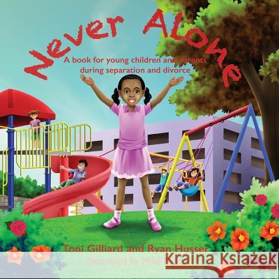 Never Alone: A book for young children and parents during separation and divorce Husser, Ryan 9780692451175 King's Daughter Publishing