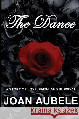 The Dance: A Story of Love, Faith, and Survival (Deluxe 2nd Edition) Joan Aubele 9780692451328 Joan Aubele