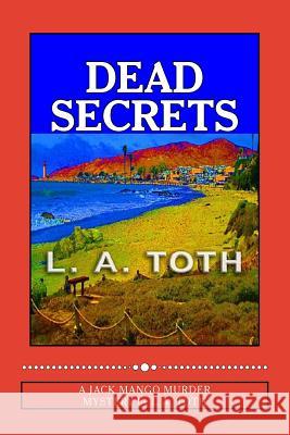 Dead Secrets: A Jack Mango Murder Mystery L. a. Toth Emily Moravits 9780692452592 Alfred S. Toth