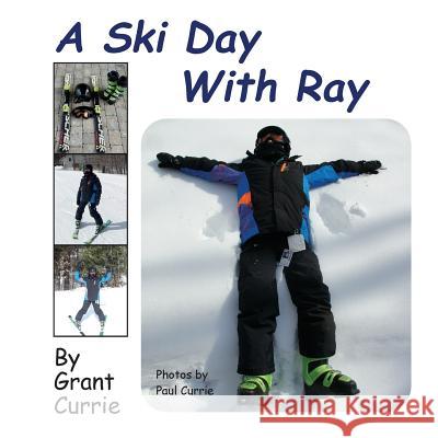A Ski Day with Ray Grant Currie Rodney Currie 9780692452950